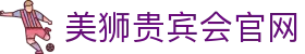 美狮贵宾会·(中国大陆)官方网站